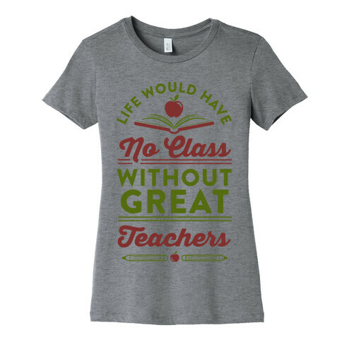 Life Would Have No Class Without Great Teachers Womens T-Shirt