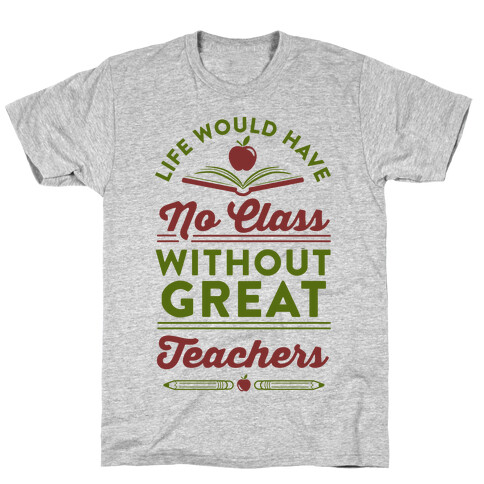 Life Would Have No Class Without Great Teachers T-Shirt