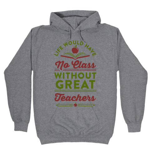 Life Would Have No Class Without Great Teachers Hooded Sweatshirt