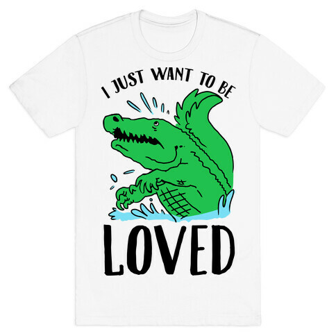 I Just Want To be Loved Crocodile T-Shirt