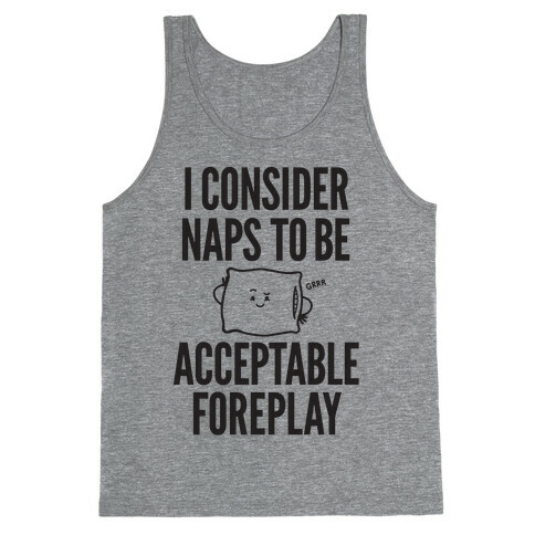 I Consider Naps To Be Acceptable Foreplay Tank Top