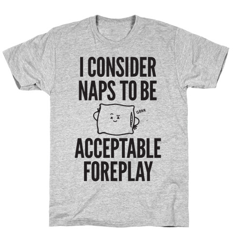 I Consider Naps To Be Acceptable Foreplay T-Shirt