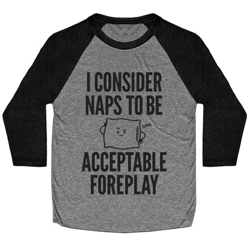 I Consider Naps To Be Acceptable Foreplay Baseball Tee