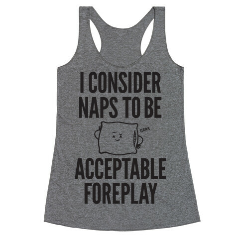I Consider Naps To Be Acceptable Foreplay Racerback Tank Top