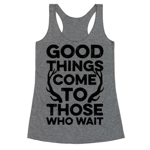 Good Things Come To Those Who Wait Racerback Tank Top