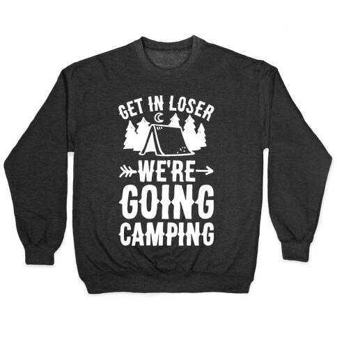 Get In Losers We're Going Camping Pullover