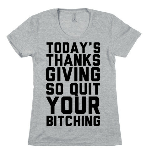 Today's Thanksgiving Quit Your Bitching Womens T-Shirt