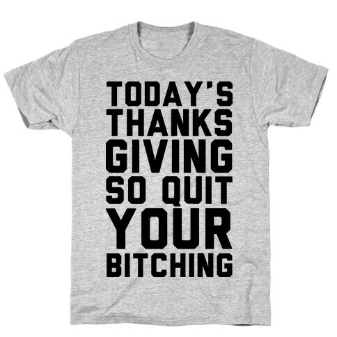 Today's Thanksgiving Quit Your Bitching T-Shirt