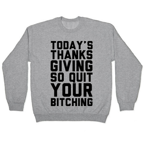 Today's Thanksgiving Quit Your Bitching Pullover