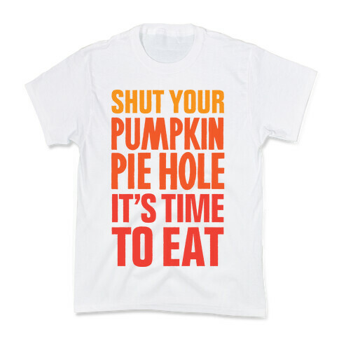 Shut Your Pumkin Pie Hole, It's Time To Eat Kids T-Shirt