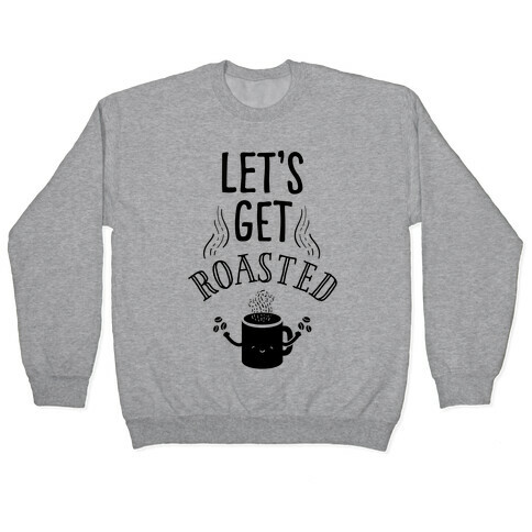 Let's Get Roasted Pullover