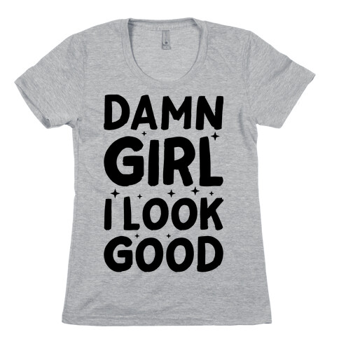 Damn Girl I Look Good Womens T-Shirt