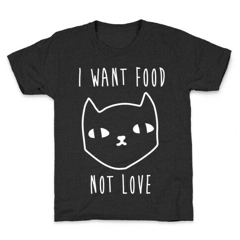 I Want Food Not Love Kids T-Shirt