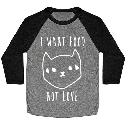 I Want Food Not Love Baseball Tee