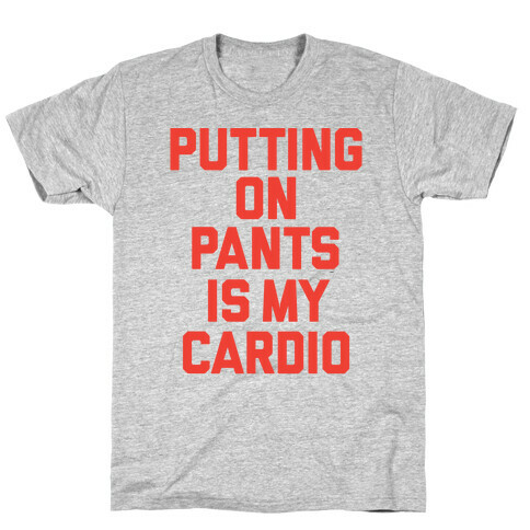 Putting On Pants Is My Cardio T-Shirt
