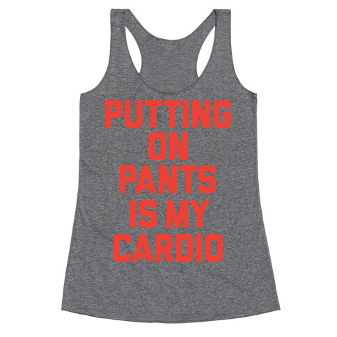 Putting On Pants Is My Cardio Racerback Tank Top