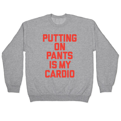 Putting On Pants Is My Cardio Pullover