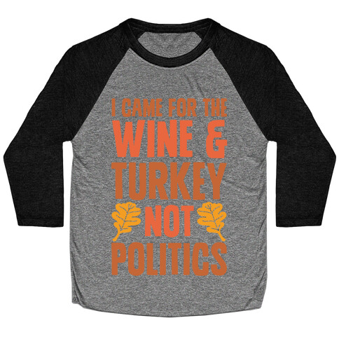 I Came For The Wine & Turkey Not Politics Baseball Tee