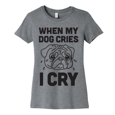 When My Dog Cries, I Cry Womens T-Shirt