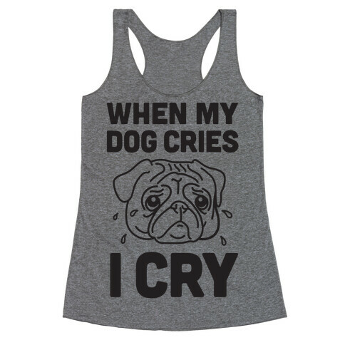 When My Dog Cries, I Cry Racerback Tank Top