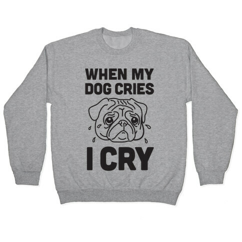 When My Dog Cries, I Cry Pullover