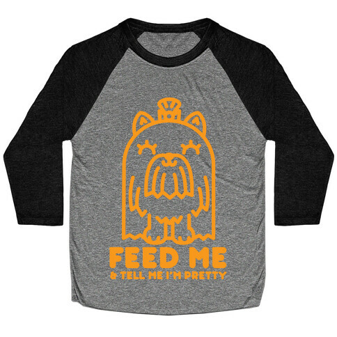 Feed Me and Tell Me I'm Pretty (Yorkie) Baseball Tee