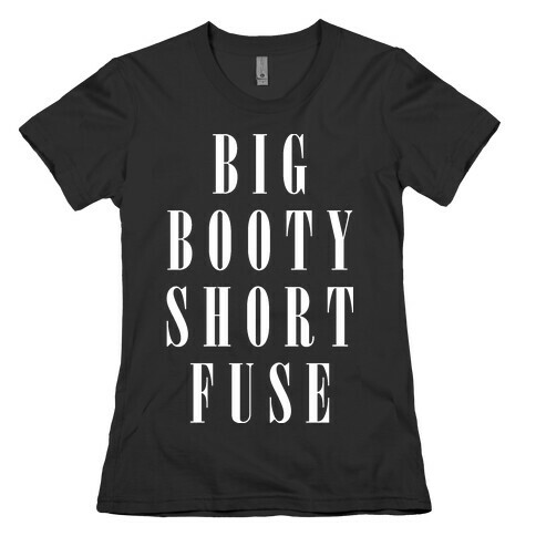 Big Booty Short Fuse Womens T-Shirt
