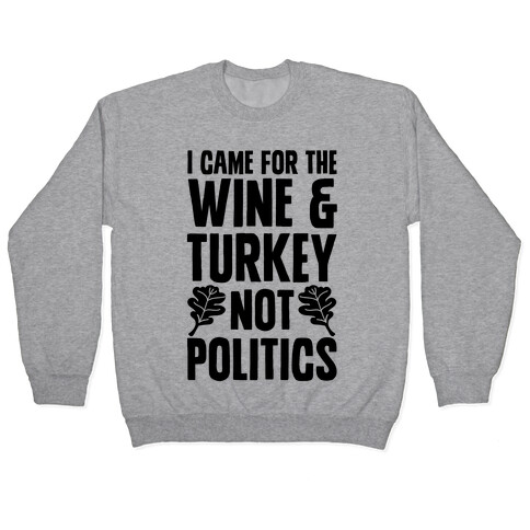 I Came For The Wine & Turkey Not Politics Pullover