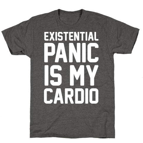 Existential Panic Is My Cardio T-Shirt