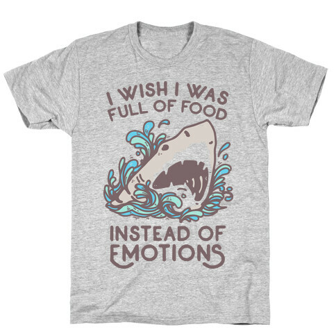 I Wish I Was Full of Food Instead of Emotions T-Shirt