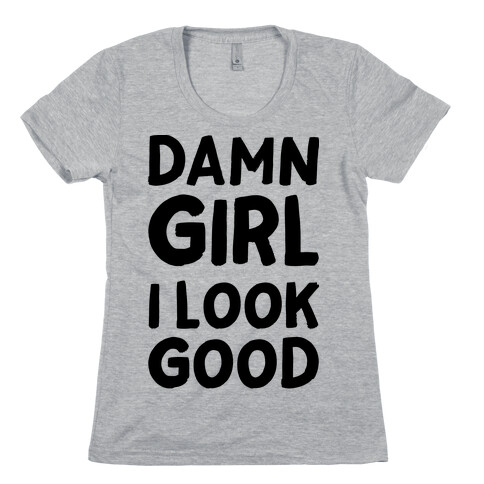 Damn Girl I Look Good Womens T-Shirt