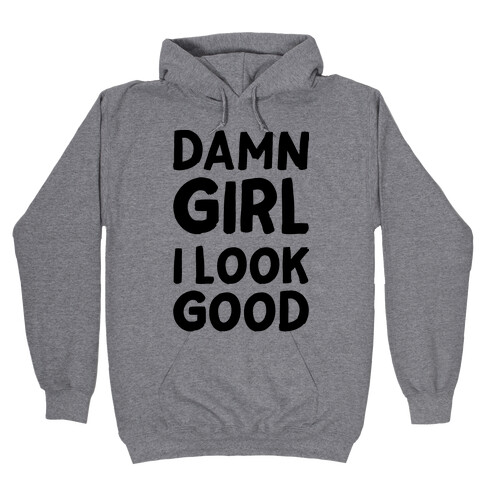 Damn Girl I Look Good Hooded Sweatshirt