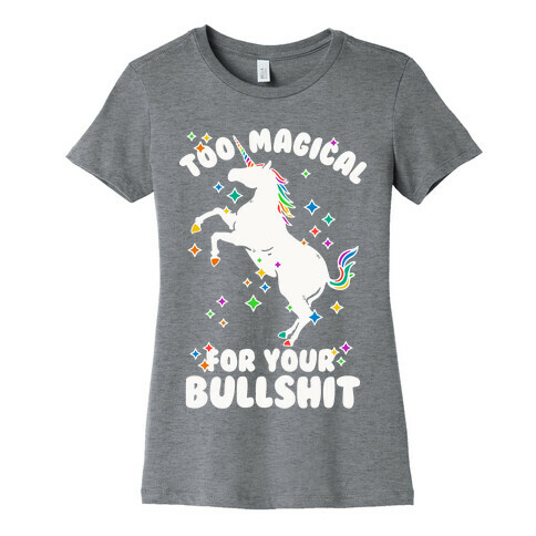 Too Magical For Your Bullshit Womens T-Shirt