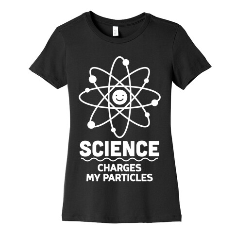 Science Charges My Particles Womens T-Shirt