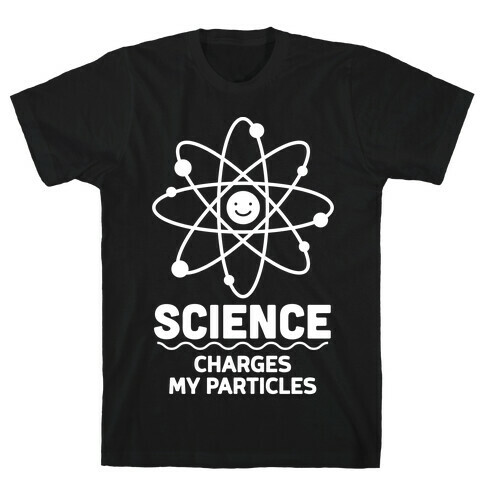 Science Charges My Particles T-Shirt