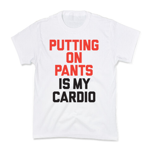 Putting On Pants Is My Cardio Kids T-Shirt