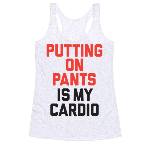 Putting On Pants Is My Cardio Racerback Tank Top