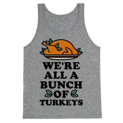 We're All a Bunch of Turkeys Tank Top