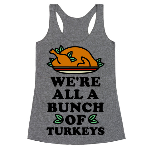 We're All a Bunch of Turkeys Racerback Tank Top