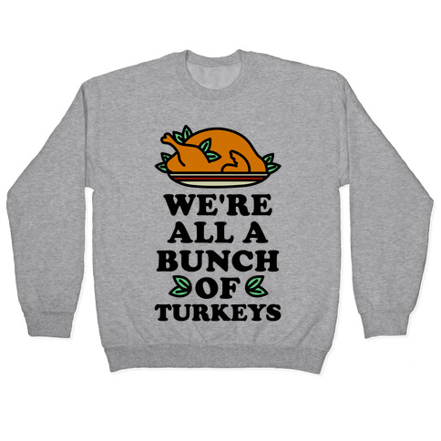 We're All a Bunch of Turkeys Pullover