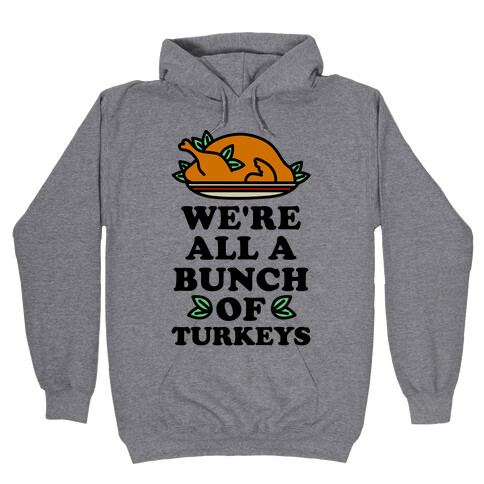 We're All a Bunch of Turkeys Hooded Sweatshirt