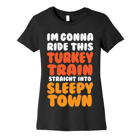 I'm Gonna Ride This Turkey Train Straight Into Sleepy Town Womens T-Shirt