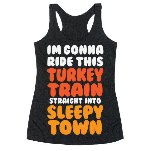 I'm Gonna Ride This Turkey Train Straight Into Sleepy Town Racerback Tank Top