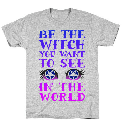 Be the Witch You Want to See T-Shirt