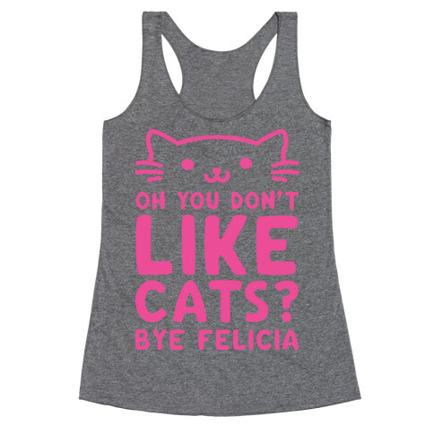 Oh You Don't Like Cats? Bye Felicia Racerback Tank Top