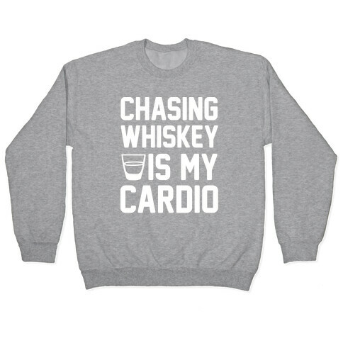 Chasing Whiskey Is My Cardio Pullover