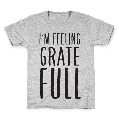 I'm Feeling Grate-Full Kids T-Shirt