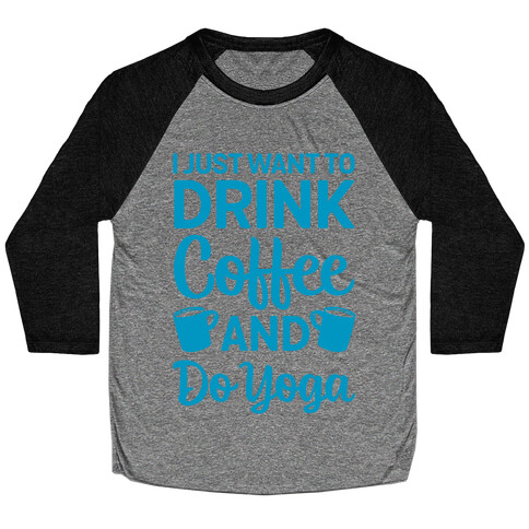 I Just Want To Drink Coffee And Do Yoga Baseball Tee