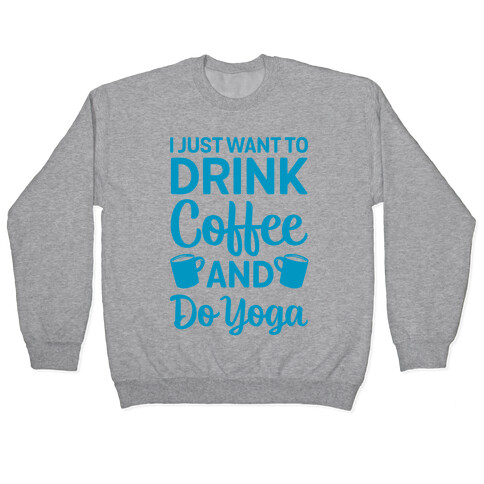 I Just Want To Drink Coffee And Do Yoga Pullover