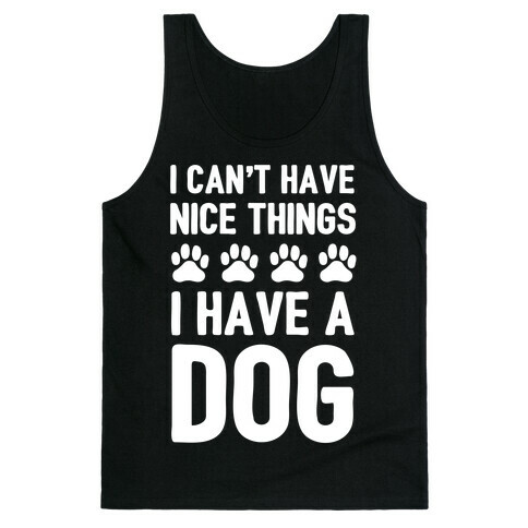 I Can't Have Nice Things I Have A Dog Tank Top